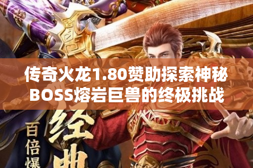 传奇火龙1.80赞助探索神秘BOSS熔岩巨兽的终极挑战-图1