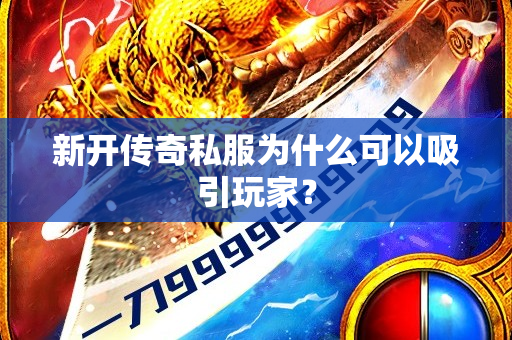 新开传奇私服为什么可以吸引玩家？