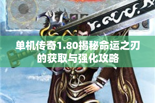 单机传奇1.80揭秘命运之刃的获取与强化攻略-图1
