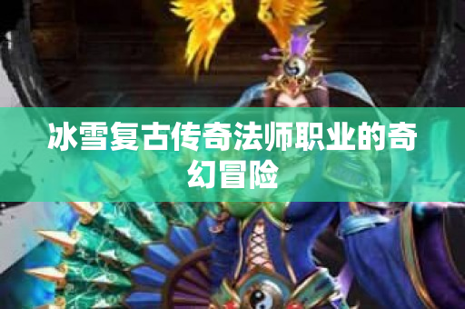 冰雪复古传奇法师职业的奇幻冒险