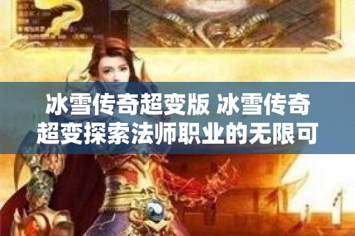 冰雪传奇超变版 冰雪传奇超变探索法师职业的无限可能