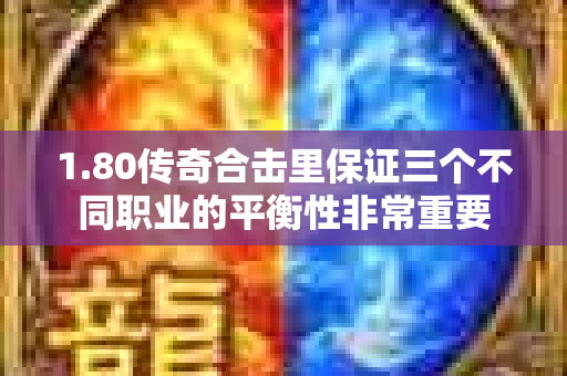 1.80传奇合击里保证三个不同职业的平衡性非常重要-图1