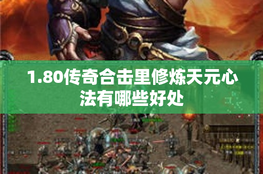 1.80传奇合击里修炼天元心法有哪些好处-图1