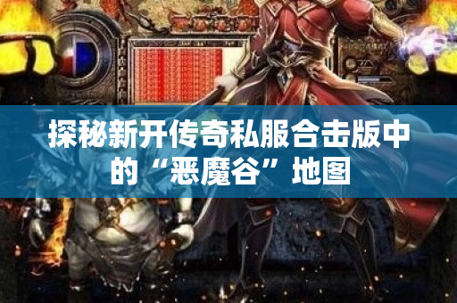 探秘新开传奇私服合击版中的“恶魔谷”地图