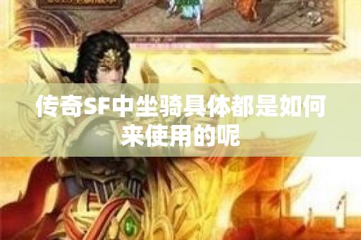 传奇SF中坐骑具体都是如何来使用的呢-图1