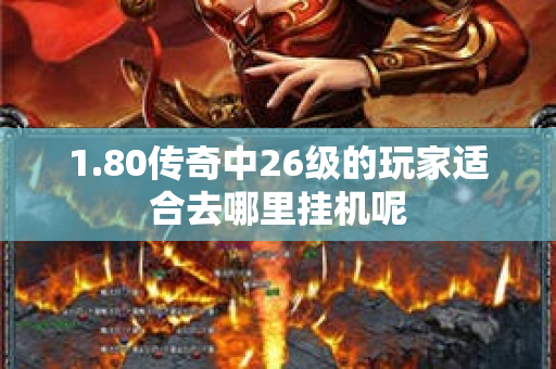 1.80传奇中26级的玩家适合去哪里挂机呢