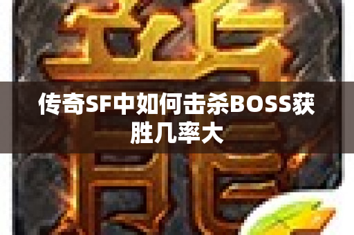 传奇SF中如何击杀BOSS获胜几率大-图1