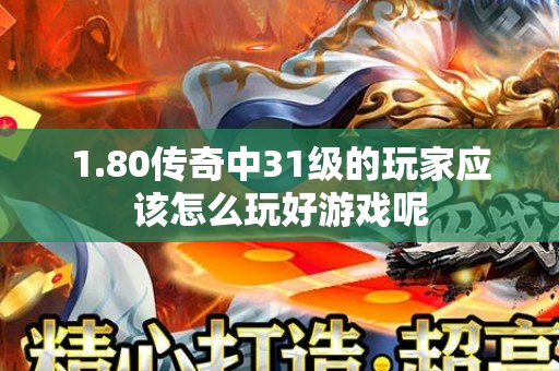 1.80传奇中31级的玩家应该怎么玩好游戏呢-图1