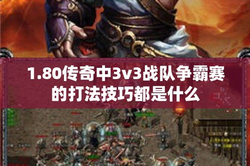 1.80传奇中3v3战队争霸赛的打法技巧都是什么-图1