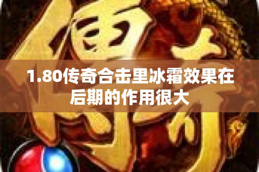 1.80传奇合击里冰霜效果在后期的作用很大-图1