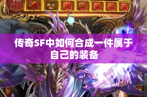 传奇SF中如何合成一件属于自己的装备-图1