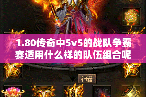1.80传奇中5v5的战队争霸赛适用什么样的队伍组合呢-图1