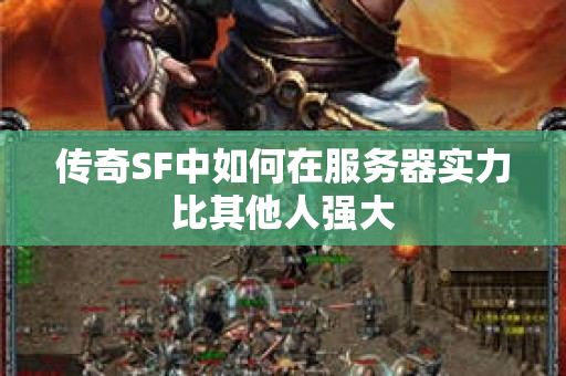 传奇SF中如何在服务器实力比其他人强大-图1