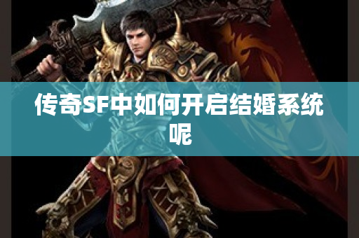 传奇SF中如何开启结婚系统呢-图1