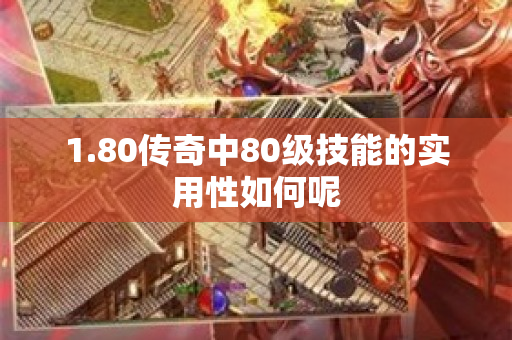 1.80传奇中80级技能的实用性如何呢-图1