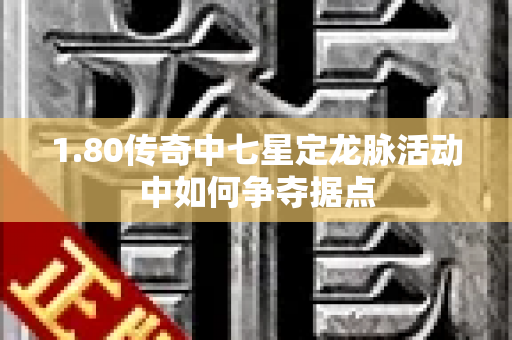 1.80传奇中七星定龙脉活动中如何争夺据点-图1