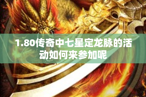 1.80传奇中七星定龙脉的活动如何来参加呢-图1