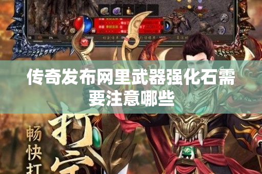 传奇发布网里武器强化石需要注意哪些-图1