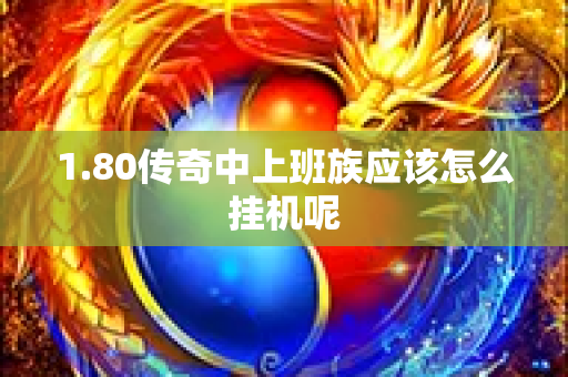 1.80传奇中上班族应该怎么挂机呢-图1