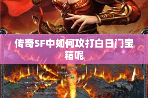 传奇SF中如何攻打白日门宝箱呢-图1