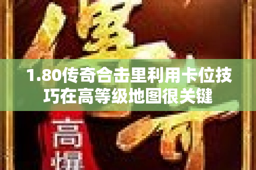 1.80传奇合击里利用卡位技巧在高等级地图很关键-图1