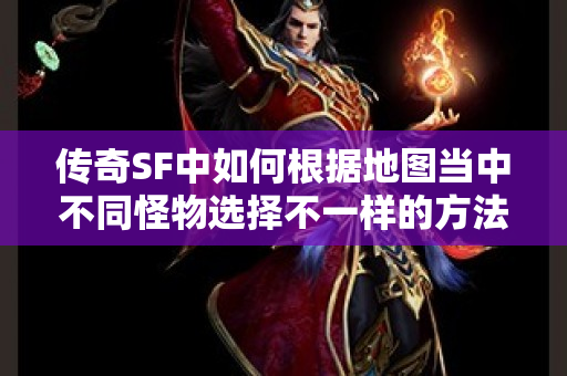 传奇SF中如何根据地图当中不同怪物选择不一样的方法-图1