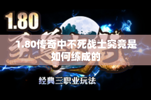 1.80传奇中不死战士究竟是如何练成的-图1