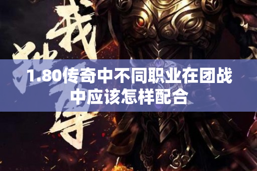 1.80传奇中不同职业在团战中应该怎样配合-图1