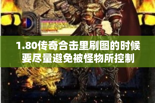 1.80传奇合击里刷图的时候要尽量避免被怪物所控制-图1