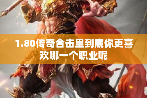 1.80传奇合击里到底你更喜欢哪一个职业呢-图1