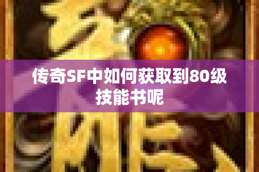 传奇SF中如何获取到80级技能书呢-图1