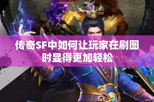 传奇SF中如何让玩家在刷图时显得更加轻松-图1