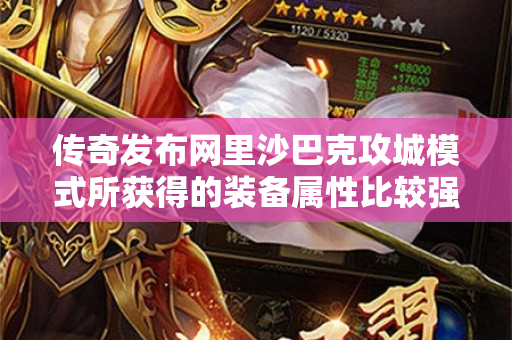 传奇发布网里沙巴克攻城模式所获得的装备属性比较强大-图1