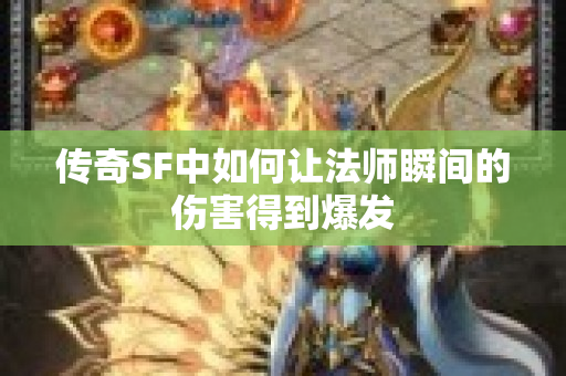 传奇SF中如何让法师瞬间的伤害得到爆发-图1