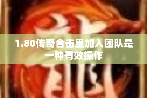 1.80传奇合击里加入团队是一种有效操作-图1