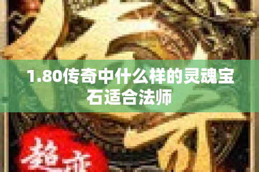 1.80传奇中什么样的灵魂宝石适合法师-图1