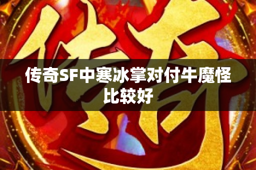 传奇SF中寒冰掌对付牛魔怪比较好-图1