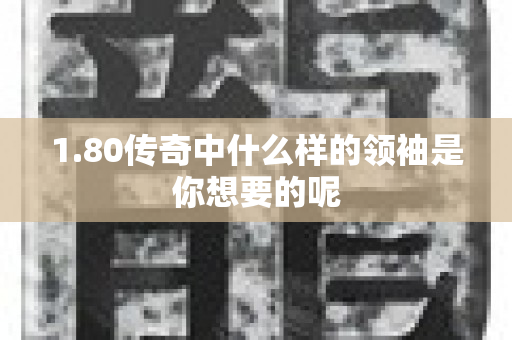 1.80传奇中什么样的领袖是你想要的呢