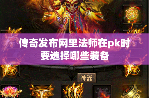 传奇发布网里法师在pk时要选择哪些装备-图1