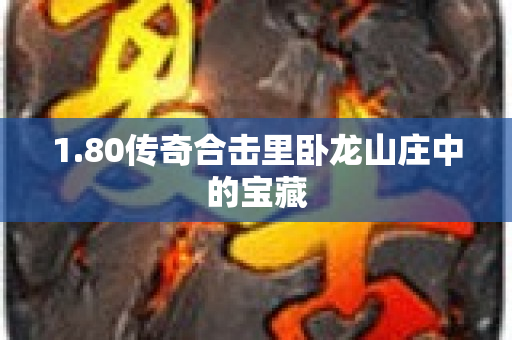 1.80传奇合击里卧龙山庄中的宝藏-图1