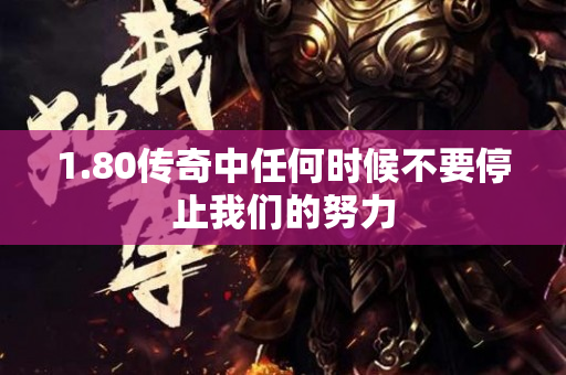 1.80传奇中任何时候不要停止我们的努力-图1