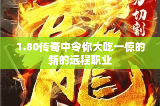 1.80传奇中令你大吃一惊的新的远程职业-图1