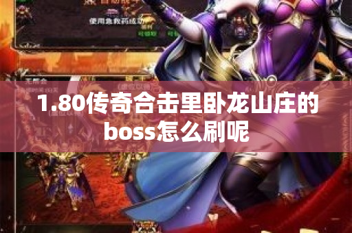 1.80传奇合击里卧龙山庄的boss怎么刷呢-图1
