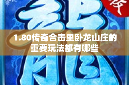 1.80传奇合击里卧龙山庄的重要玩法都有哪些-图1