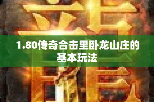 1.80传奇合击里卧龙山庄的基本玩法-图1