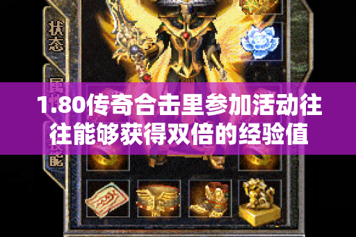 1.80传奇合击里参加活动往往能够获得双倍的经验值