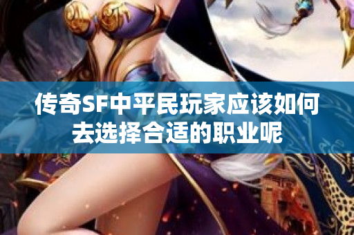 传奇SF中平民玩家应该如何去选择合适的职业呢-图1