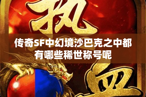 传奇SF中幻境沙巴克之中都有哪些稀世称号呢-图1