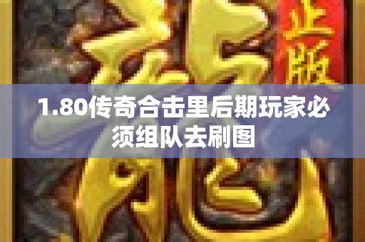 1.80传奇合击里后期玩家必须组队去刷图-图1