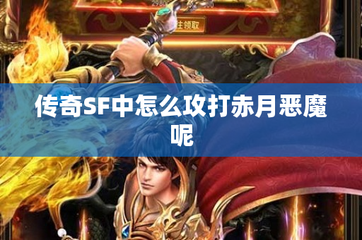 传奇SF中怎么攻打赤月恶魔呢-图1